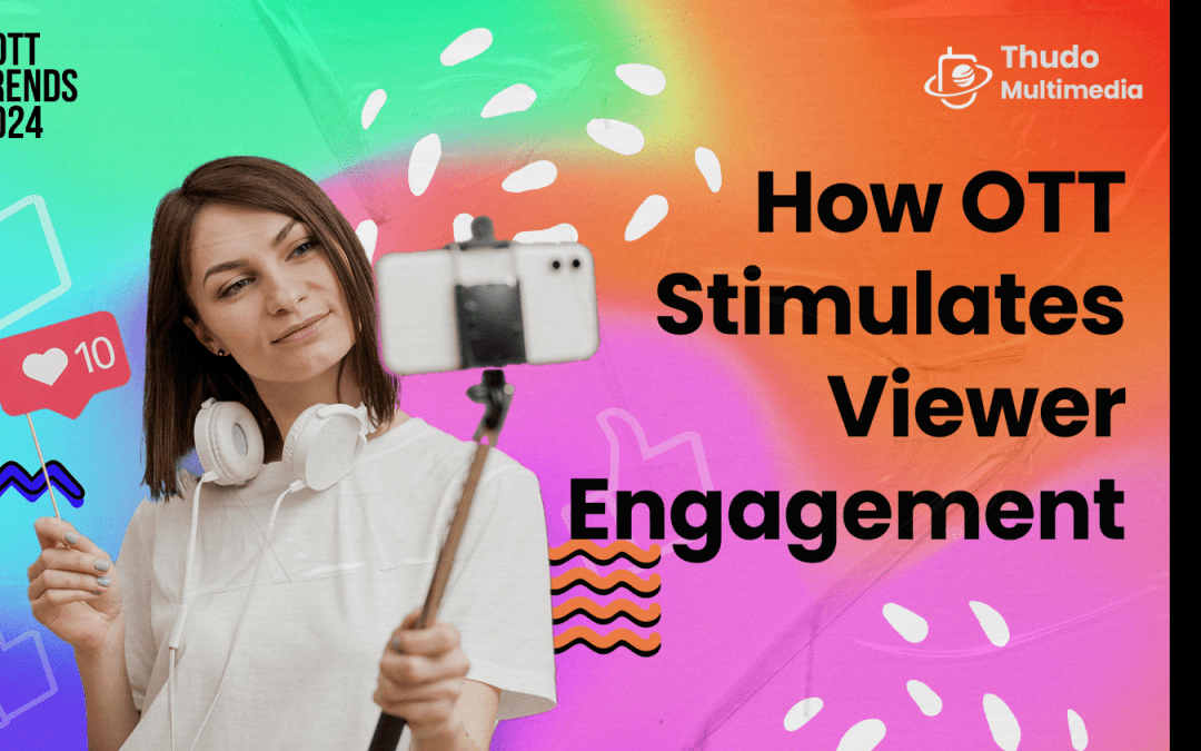 Engagement Trends: How OTT Stimulates Viewer Engagement