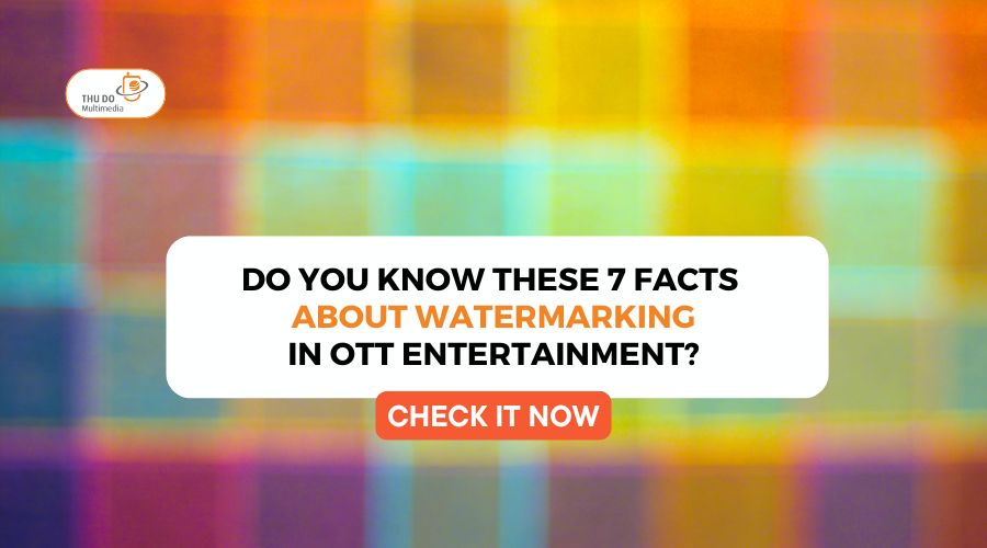 Did You Know These 7 Facts About Watermarking in OTT Entertainment?