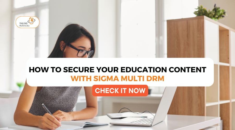 HOW TO SECURE YOUR EDUCATION CONTENT WITH SIGMA MULTI DRM