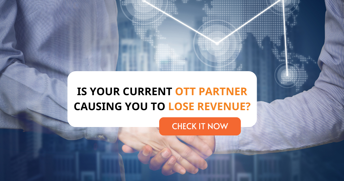 Is Your Current OTT Partner Causing You to Lose Revenue